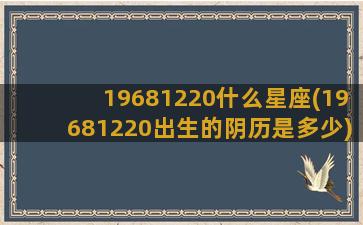 19681220什么星座(19681220出生的阴历是多少)