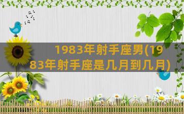 1983年射手座男(1983年射手座是几月到几月)