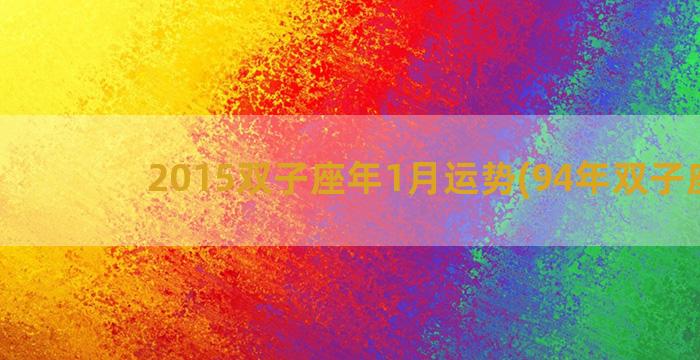 2015双子座年1月运势(94年双子座男)