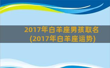 2017年白羊座男孩取名(2017年白羊座运势)