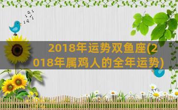 2018年运势双鱼座(2018年属鸡人的全年运势)