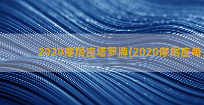 2020摩羯座塔罗牌(2020摩羯座每月运势)