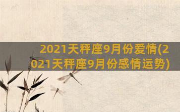 2021天秤座9月份爱情(2021天秤座9月份感情运势)