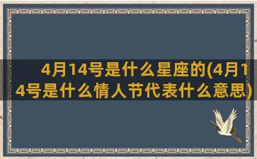 4月14号是什么星座的(4月14号是什么情人节代表什么意思)