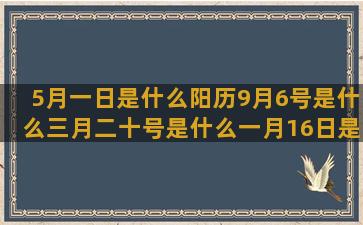 5月一日是什么阳历9月6号是什么三月二十号是什么一月16日是什么李妍静个人资料及二月二十日是什么金牛座最爱小女人的天空中的星座图片大全(一周没阳是什么羊)