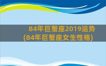 84年巨蟹座2019运势(84年巨蟹座女生性格)