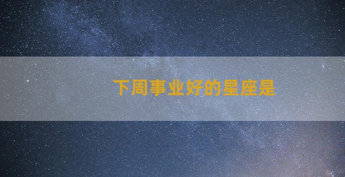 下周事业好的星座是