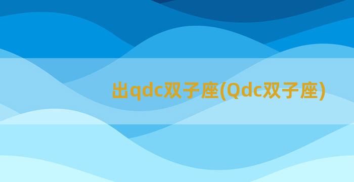 出qdc双子座(Qdc双子座)