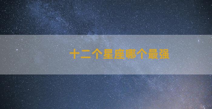 十二个星座哪个最强