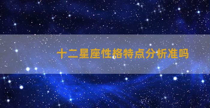 十二星座性格特点分析准吗