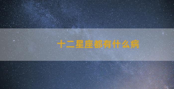 十二星座都有什么病