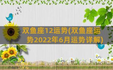 双鱼座12运势(双鱼座运势2022年6月运势详解)