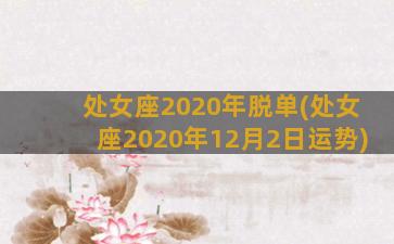 处女座2020年脱单(处女座2020年12月2日运势)