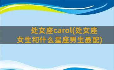 处女座carol(处女座女生和什么星座男生最配)