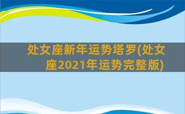 处女座新年运势塔罗(处女座2021年运势完整版)