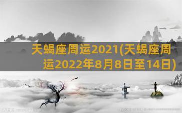 天蝎座周运2021(天蝎座周运2022年8月8日至14日)