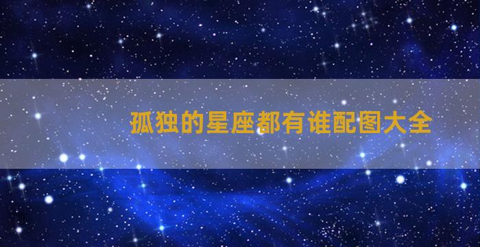 孤独的星座都有谁配图大全