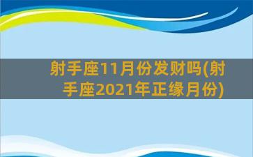 射手座11月份发财吗(射手座2021年正缘月份)