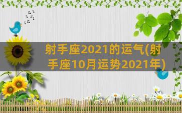 射手座2021的运气(射手座10月运势2021年)