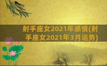 射手座女2021年感情(射手座女2021年3月运势)