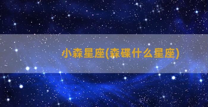 小森星座(森碟什么星座)