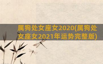 属狗处女座女2020(属狗处女座女2021年运势完整版)