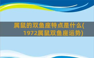 属鼠的双鱼座特点是什么(1972属鼠双鱼座运势)