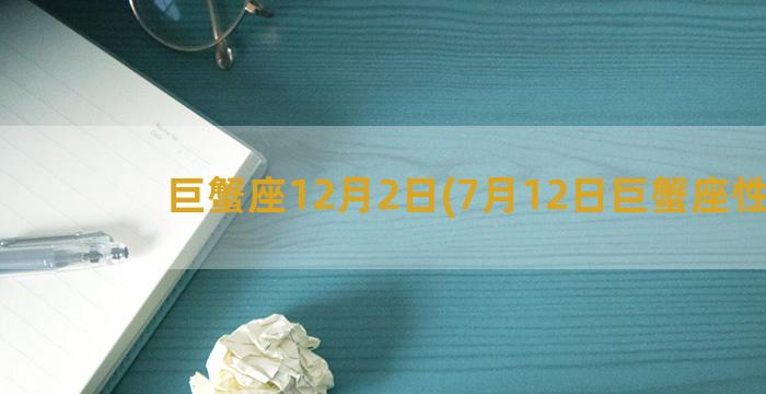 巨蟹座12月2日(7月12日巨蟹座性格)