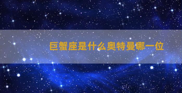 巨蟹座是什么奥特曼哪一位