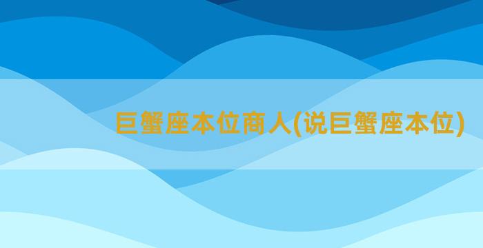 巨蟹座本位商人(说巨蟹座本位)