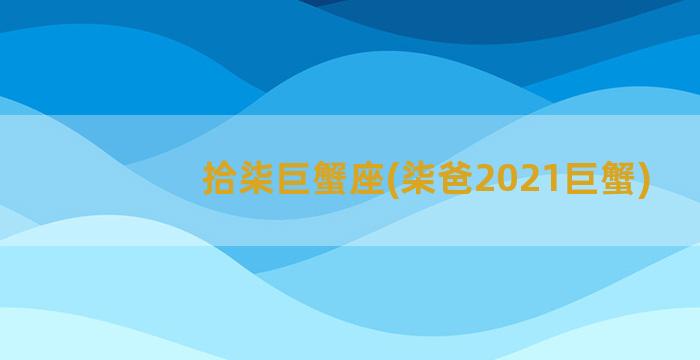 拾柒巨蟹座(柒爸2021巨蟹)