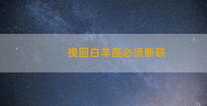 挽回白羊座必须断联