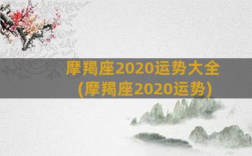 摩羯座2020运势大全(摩羯座2020运势)