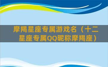 摩羯星座专属游戏名（十二星座专属QQ昵称摩羯座）