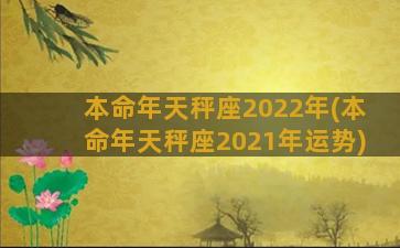 本命年天秤座2022年(本命年天秤座2021年运势)