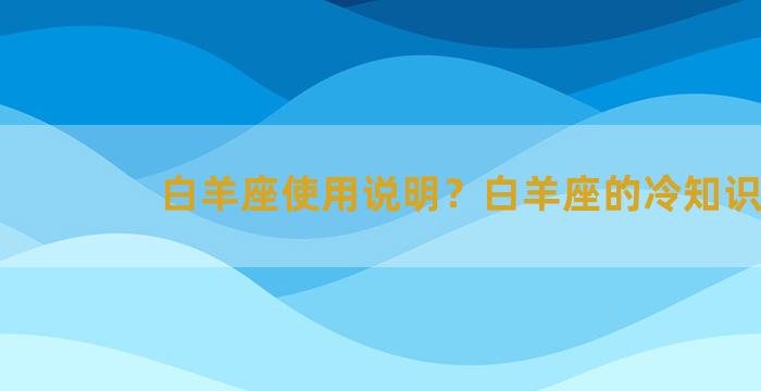 白羊座使用说明？白羊座的冷知识