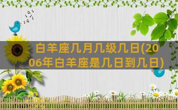 白羊座几月几级几日(2006年白羊座是几日到几日)