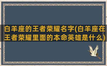 白羊座的王者荣耀名字(白羊座在王者荣耀里面的本命英雄是什么)